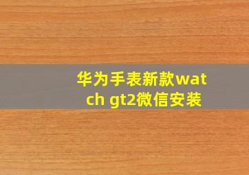 华为手表新款watch gt2微信安装